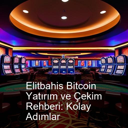 Elitbahis Bitcoin Yatırım ve Çekim Rehberi: Kolay Adımlar